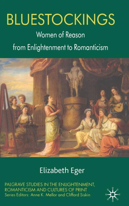 Bluestockings: Women Of Reason From Enlightenment To Romanticism (Palgrave Studies In The Enlightenment, Romanticism And Cultures Of Print)