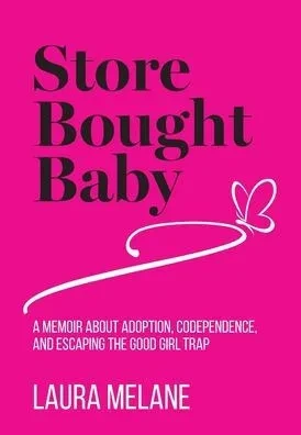 Store Bought Baby: A Memoir About Adoption, Codependence, and Escaping the Good Girl Trap - (Hardback or Cased Book)