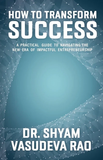 How To Transform Success: A Practical Guide to Navigating the New Era of Impactful Entrepreneurship - (Paperback or Softback)