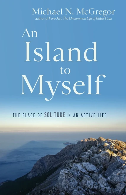 An Island to Myself: The Place of Solitude in an Active Life