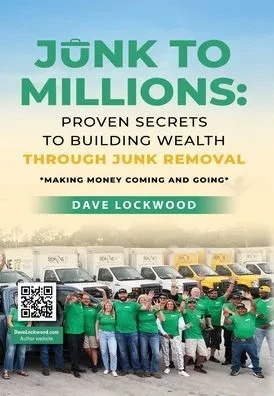 Junk to Millions: Proven Secrets to Building Wealth Through Junk Removal - (Hardback or Cased Book)