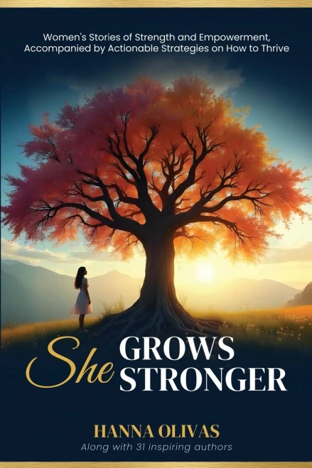 She Grows Stronger: Women's Stories of Strength and Empowerment, Accompanied by Actionable Strategies on How to Thrive