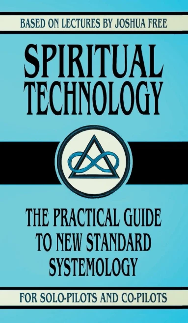Spiritual Technology: A Practical Guide to New Standard Systemology (for Solo-Pilots and Co-Pilots)