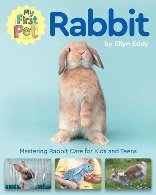 My First Pet Rabbit: Mastering Rabbit Care for Kids and Teens