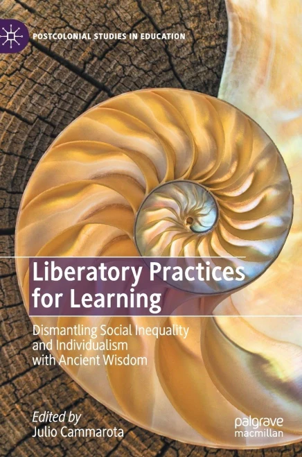Liberatory Practices For Learning: Dismantling Social Inequality And Individualism With Ancient Wisdom (Postcolonial Studies In Education)