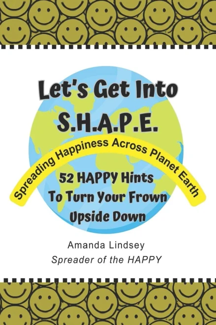 Let's Get Into S.H.A.P.E. (Spreading Happiness Across Planet Earth): 52 HAPPY Hints To Turn Your Frown Upside Down