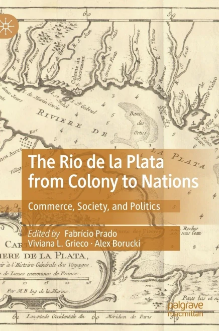 The Rio De La Plata From Colony To Nations: Commerce, Society, And Politics