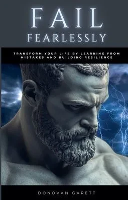 Fail Fearlessly: Transform Your Life By Learning From Mistakes and Building Resilience