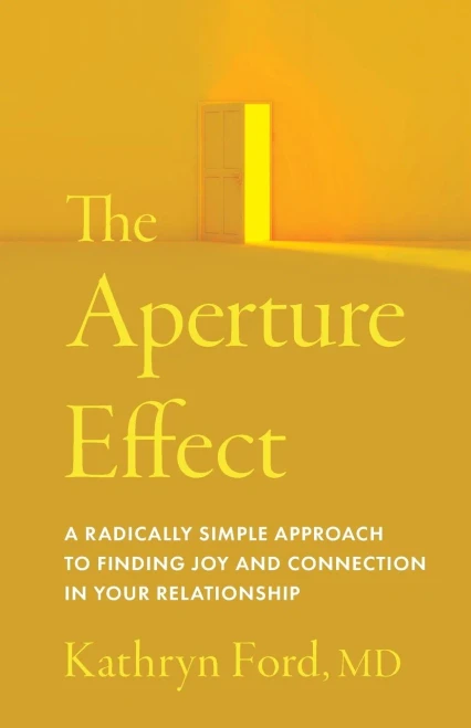 The Aperture Effect: A Radically Simple Approach to Finding Joy and Connection in Your Relationship - (Paperback or Softback)
