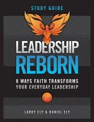 Leadership Reborn Study Guide: 8 Ways Faith Transforms Your Everyday Leadership