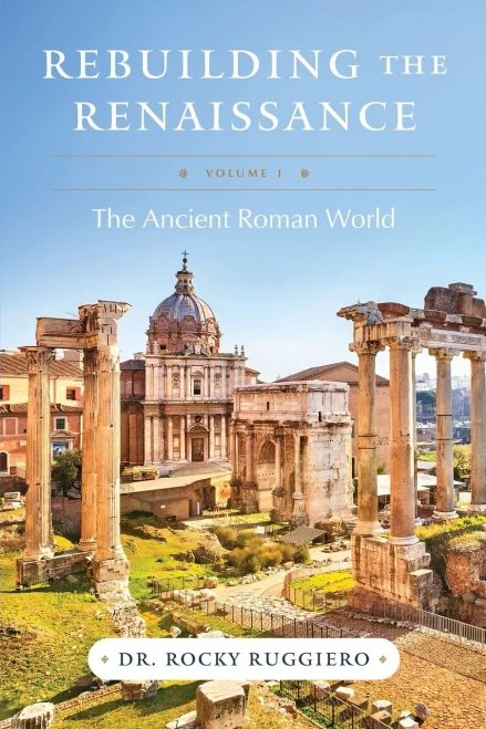 Rebuilding the Renaissance: Volume I, The Ancient Roman World