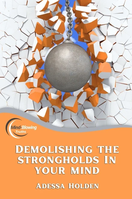 Mind-Blowing Truths: Demolishing The Strongholds In Your Mind