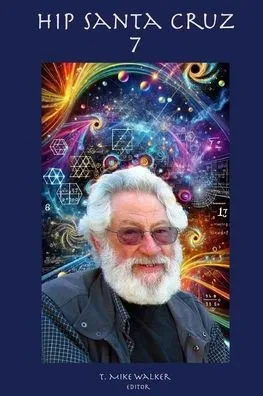 Hip Santa Cruz 7: First person accounts of the Hip Culture of Santa Cruz, California From 1960's - 2024