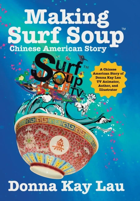 Making Surf Soup: : a Chinese American Story of Donna Kay Lau TV Animator, Author, and Illustrator - (Hardback or Cased Book)