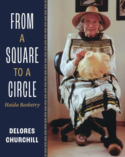From a Square to a Circle: Haida Basketry--Delores Churchill's Memories of Learning to Weave