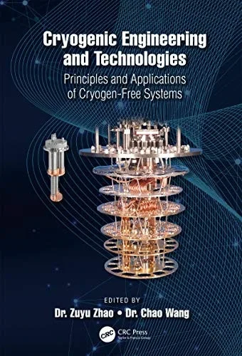 Cryogenic Engineering And Technologies: Principles And Applications Of Cryogen-Free Systems