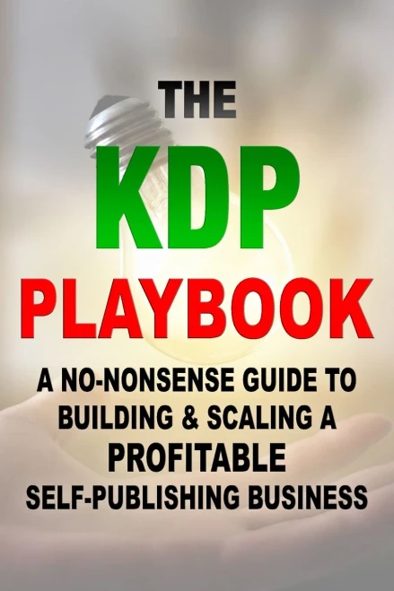 The KDP Playbook: A No-Nonsense Guide to Building & Scaling a Profitable Self-Publishing Business