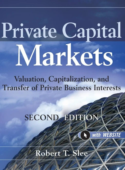 Private Capital Markets: Valuation, Capitalization, And Transfer Of Private Business Interests