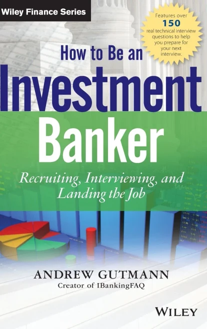 How To Be An Investment Banker: Recruiting, Interviewing, And Landing The Job