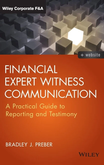 Financial Expert Witness Communication: A Practical Guide To Reporting And Testimony (Wiley Corporate F&A)