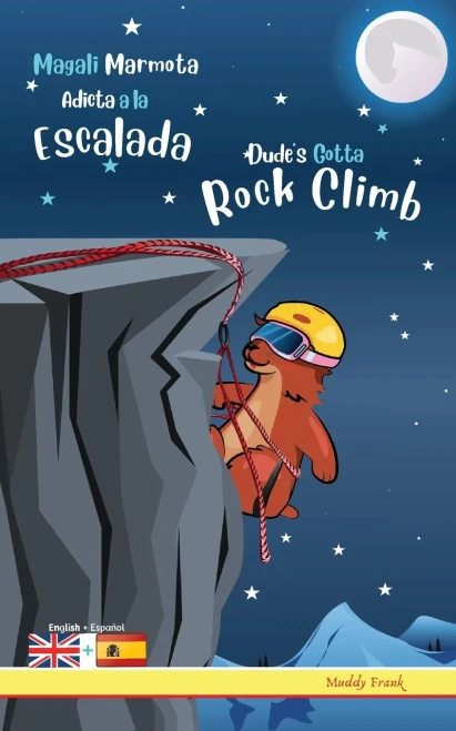 Dude's Gotta Rock Climb / Magali Marmota Adicta A La Escalada: Bilingual English Spanish adventure book. Kids 8 years +