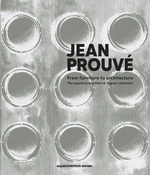 Jean Prouvé from Furniture to Architecture: The Laurence and Patrick Seguin Collection