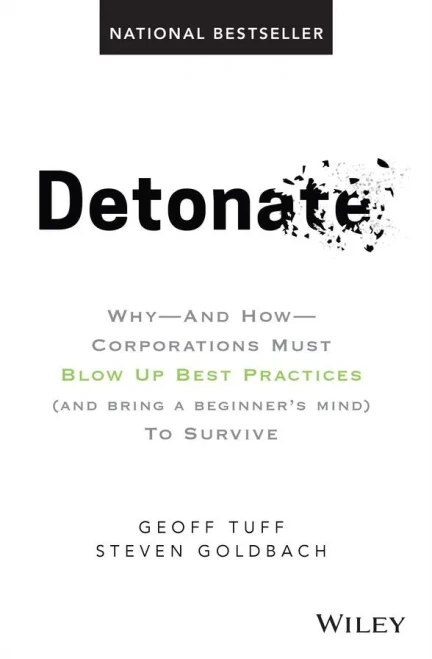 Detonate: Why - And How - Corporations Must Blow Up Best Practices (And Bring A Beginner'S Mind) To Survive