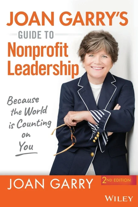 Joan Garry'S Guide To Nonprofit Leadership: Because The World Is Counting On You