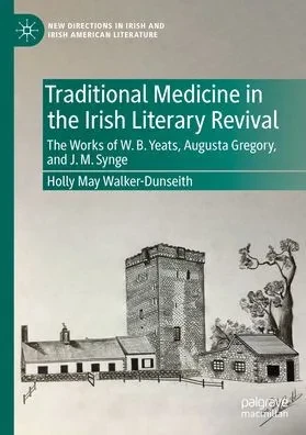 Traditional Medicine in the Irish Literary Revival: The Works of W.B. Yeats, Augusta Gregory, and J. M. Synge