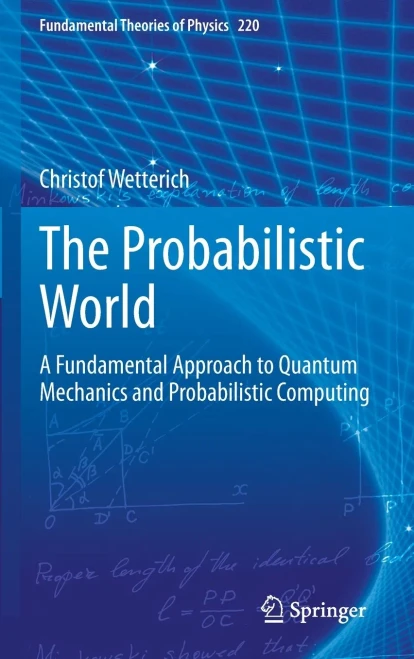 The Probabilistic World: A Fundamental Approach to Quantum Mechanics and Probabilistic Computing