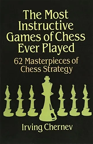 The Most Instructive Games Of Chess Ever Played: 62 Masterpieces Of Chess Strategy