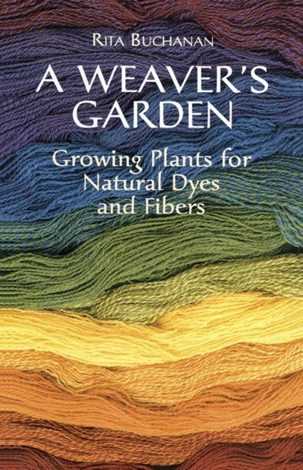 A Weaver'S Garden: Growing Plants For Natural Dyes And Fibers