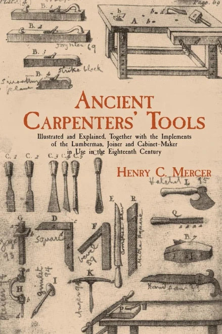 Ancient Carpenters' Tools: Illustrated And Explained, Together With The Implements Of The Lumberman, Joiner And Cabinet-Maker In Use In The Eighteenth Century