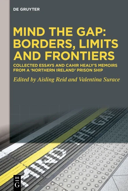 Mind the Gap: Borders, Limits and Frontiers: Collected Essays and Cahir Healy's Memoirs from a 'Northern Ireland' Prison Ship