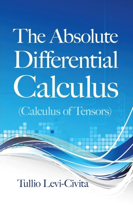 The Absolute Differential Calculus (Calculus Of Tensors) (Dover Books On Mathematics)