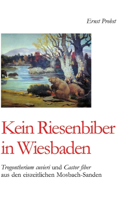 Kein Riesenbiber in Wiesbaden: Trogontherium cuvieri und Castor fiber aus den eiszeitlichen Mosbach-Sanden