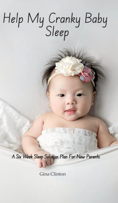 Help My Cranky Baby Sleep: A Six Week Sleep Solution Plan For New Parents - (Hardback or Cased Book)