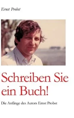 Schreiben Sie ein Buch!: Die Anfänge des Autors Ernst Probst (Hardback)