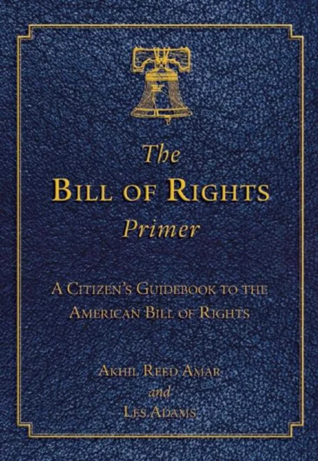 The Bill Of Rights Primer: A Citizen'S Guidebook To The American Bill Of Rights