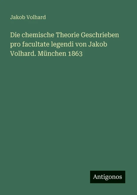 Die chemische Theorie Geschrieben pro facultate legendi von Jakob Volhard. München 1863