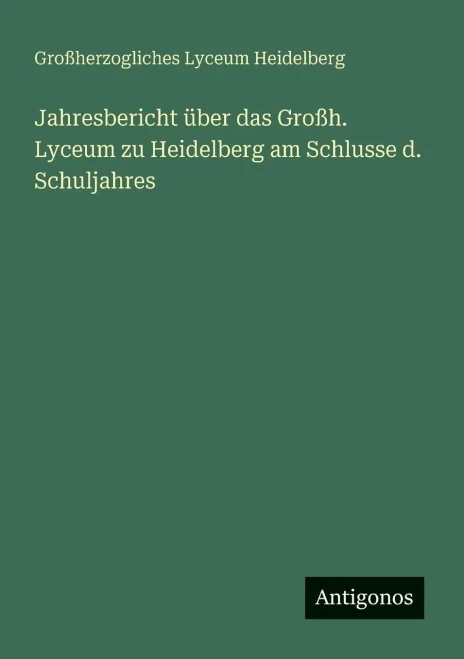 Jahresbericht über das Großh. Lyceum zu Heidelberg am Schlusse d. Schuljahres