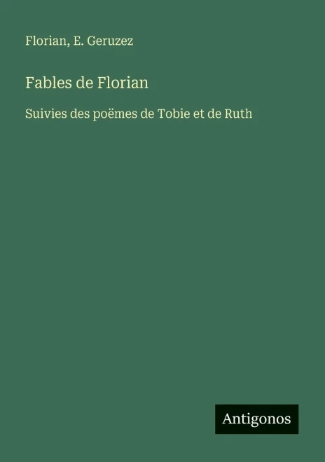 Fables de Florian: Suivies des poëmes de Tobie et de Ruth
