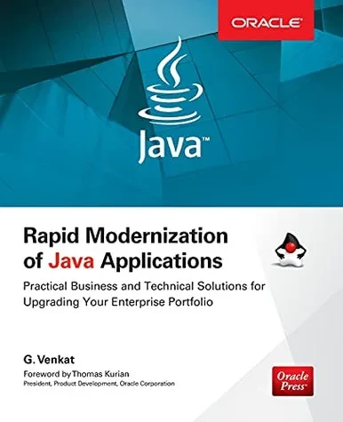 Rapid Modernization Of Java Applications: Practical Business And Technical Solutions For Upgrading Your Enterprise Portfolio (Oracle Press)