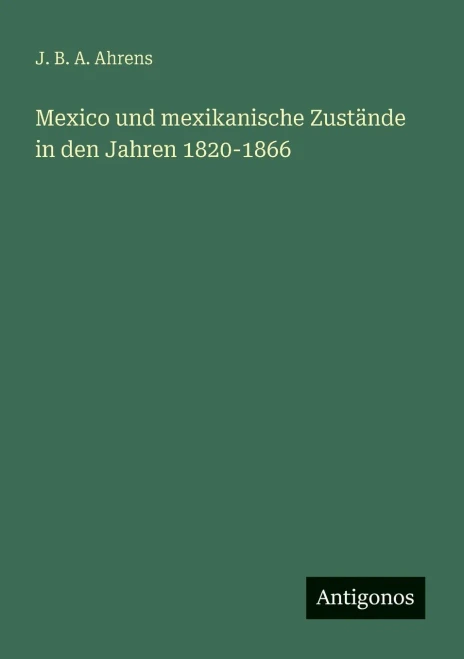 Mexico und mexikanische Zustände in den Jahren 1820-1866
