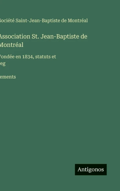 Association St. Jean-Baptiste de Montréal: Fondée en 1834, statuts et reg̀lements