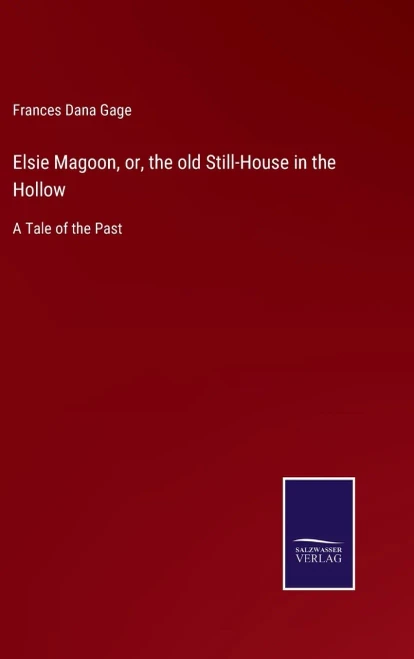 Elsie Magoon, Or, The Old Still-House In The Hollow: A Tale Of The Past - Hardcover