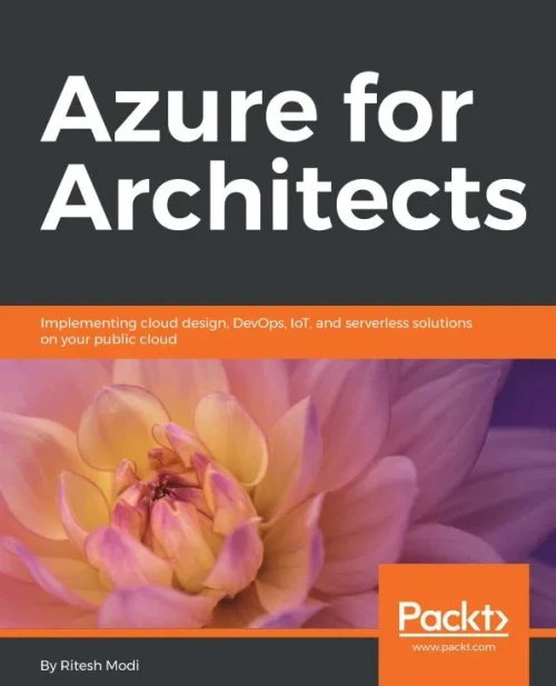 Azure for Architects: Implementing cloud design, DevOps, IoT, and serverless solutions on your public cloud