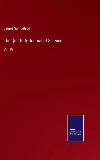 The Quarterly Journal Of Science: Vol. Iv - Hardcover