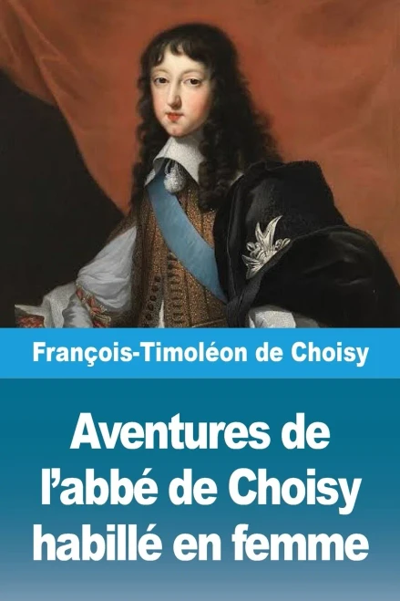 Aventures de l'abbé de Choisy habillé en femme