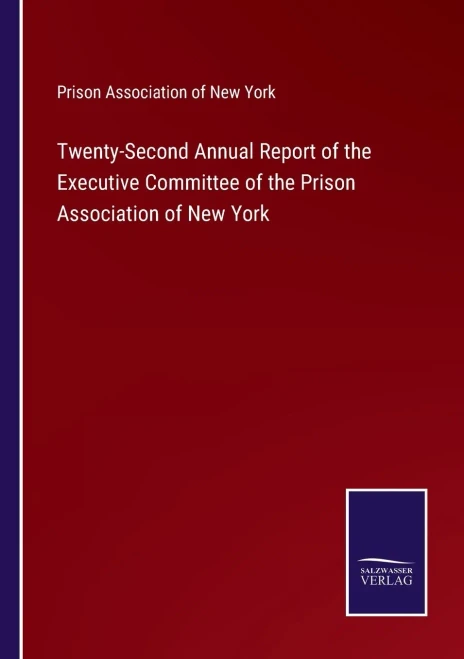 Twenty-Second Annual Report Of The Executive Committee Of The Prison Association Of New York - Paperback
